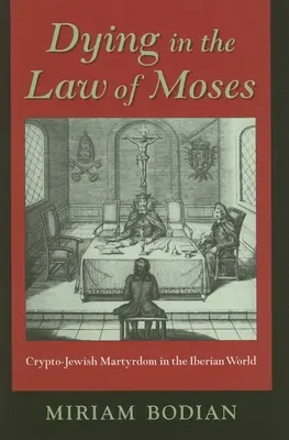 Morir en la Ley de Moisés: El martirio criptojudío en el mundo ibérico - Dying in the Law of Moses: Crypto-Jewish Martyrdom in the Iberian World