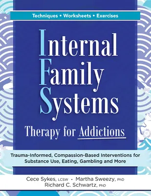 Terapia de Sistemas Familiares Internos para las Adicciones: Intervenciones basadas en el trauma y la compasión para el consumo de sustancias, la alimentación, el juego y más. - Internal Family Systems Therapy for Addictions: Trauma-Informed, Compassion-Based Interventions for Substance Use, Eating, Gambling and More