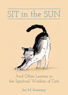 Siéntate al sol: Y otras lecciones de la sabiduría espiritual de los gatos - Sit in the Sun: And Other Lessons in the Spiritual Wisdom of Cats