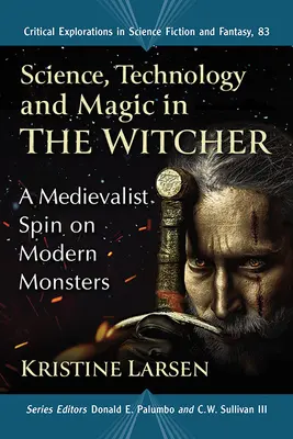 Ciencia, tecnología y magia en The Witcher: Un giro medievalista a los monstruos modernos - Science, Technology and Magic in the Witcher: A Medievalist Spin on Modern Monsters