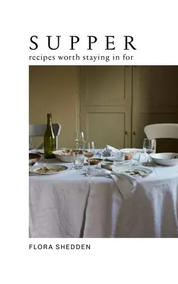 La cena: Recetas por las que merece la pena quedarse - Supper: Recipes Worth Staying in for