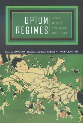 Los regímenes del opio: China, Gran Bretaña y Japón, 1839-1952 - Opium Regimes: China, Britain, and Japan, 1839-1952