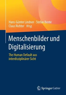 Menschenbilder und Digitalisierung: The Human Default Aus Interdisziplinrer Sicht - Menschenbilder Und Digitalisierung: The Human Default Aus Interdisziplinrer Sicht