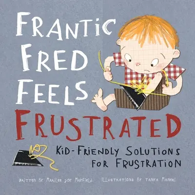 Fred el Frenético se Siente Frustrado: Soluciones para niños frustrados - Frantic Fred Feels Frustrated: Kid-Friendly Solutions for Frustration