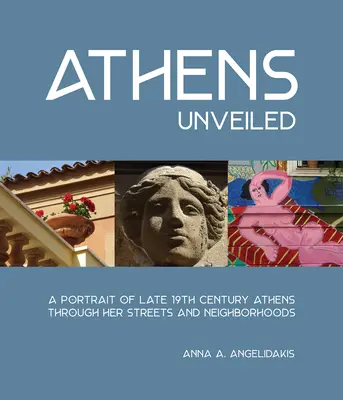 Atenas al descubierto: Un retrato de la Atenas del siglo XIX a través de sus calles y barrios - Athens Unveiled: A Portrait of Nineteenth Century Athens Through Her Streets and Neighborhoods