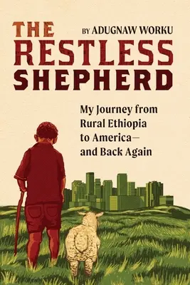 El pastor inquieto: Mi viaje de la Etiopía rural a América y viceversa - The Restless Shepherd: My Journey from Rural Ethiopia to America-and Back Again