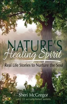 El espíritu curativo de la naturaleza: Historias reales para alimentar el alma - Nature's Healing Spirit: Real Life Stories to Nurture the Soul