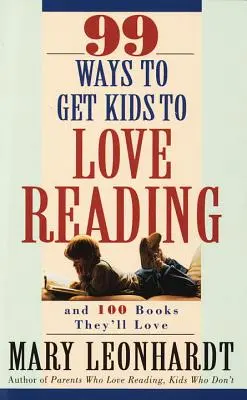 99 maneras de conseguir que los niños amen la lectura: Y 100 libros que les encantarán - 99 Ways to Get Kids to Love Reading: And 100 Books They'll Love
