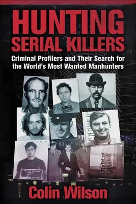 Cazando asesinos en serie: Criminal Profilers and Their Search for the World's Most Wanted Manhunters (Cazadores de perfiles criminales y su búsqueda de los más buscados del mundo) - Hunting Serial Killers: Criminal Profilers and Their Search for the World's Most Wanted Manhunters