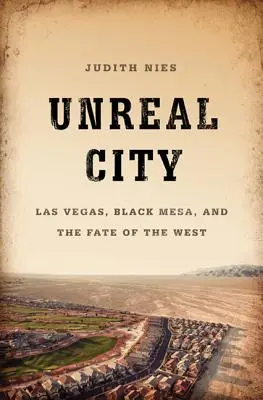 Ciudad irreal: Las Vegas, Black Mesa y el destino del Oeste - Unreal City: Las Vegas, Black Mesa, and the Fate of the West