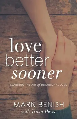 Amar mejor antes: Aprender el arte del amor intencionado - Love Better Sooner: Learning the Art of Intentional Love
