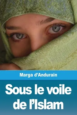 Bajo el velo del Islam: L'extraordinaire aventure de Mme M. d'Andurain - Sous le voile de l'Islam: L'extraordinaire aventure de Mme M. d'Andurain