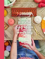 Tejer en telar de palitos: Un enfoque moderno de la antigua técnica del telar de palitos y 17 proyectos para realizar - Playful Peg Loom Weaving: A Modern Approach to the Ancient Technique of Peg Loom Weaving, Plus 17 Projects to Make