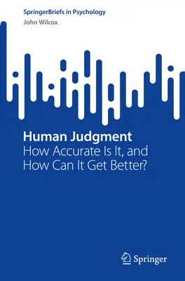 El juicio humano: ¿Cuál es su grado de precisión y cómo puede mejorarse? - Human Judgment: How Accurate Is It, and How Can It Get Better?