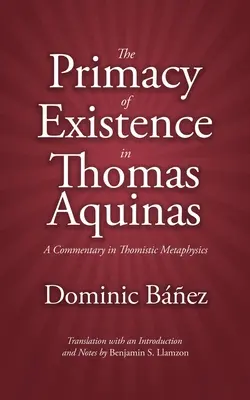 La Primacía de la Existencia en Tomás de Aquino: Un Comentario en Metafísica Tomista - The Primacy of Existence in Thomas Aquinas: A Commentary in Thomistic Metaphysics