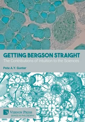 Getting Bergson Straight: Las aportaciones de la intuición a las ciencias - Getting Bergson Straight: The Contributions of Intuition to the Sciences