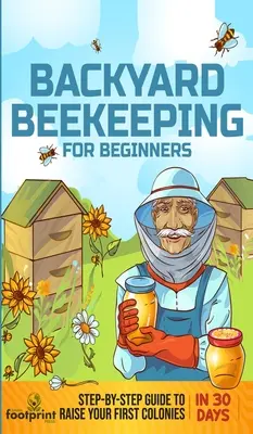 Apicultura de traspatio para principiantes: Guía paso a paso para criar tus primeras colonias en 30 días - Backyard Beekeeping for Beginners: Step-By-Step Guide To Raise Your First Colonies in 30 Days