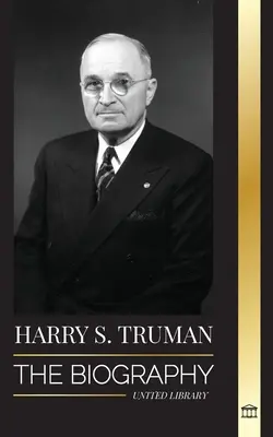 Harry S. Truman: La biografa de un presidente estadounidense que hablaba claro, las convenciones demcratas y el Estado independiente de Israel - Harry S. Truman: The Biography of a Plain Speaking American President, Democratic Conventions and the Independent State of Israel