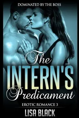 Romance Erótico 3 - The Intern's Predicament: Dominada por el Jefe, Romance Contemporáneo e Historia de Sexo - Erotic Romance 3 - The Intern's Predicament: Dominated By The Boss, Contemporary Romance And Sex Story