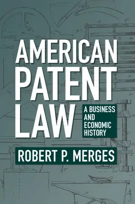 American Patent Law: Una historia empresarial y económica - American Patent Law: A Business and Economic History