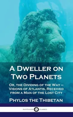 El habitante de dos planetas: O, la división del camino - Visiones de la Atlántida, recibidas de un hombre de la Ciudad Perdida - Dweller on Two Planets: Or, the Dividing of the Way - Visions of Atlantis, Received from a Man of the Lost City