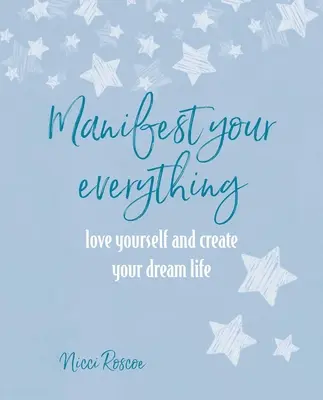 Manifiéstalo todo: ámate a ti mismo y crea la vida de tus sueños - Manifest Your Everything: Love Yourself and Create Your Dream Life