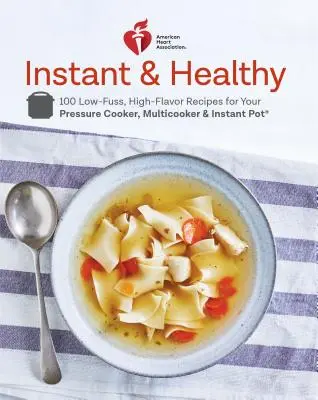 Asociación Americana del Corazón Instantánea y Saludable: 100 recetas sencillas y sabrosas para su olla a presión, multicocina e Instant Pot(r) un libro de cocina - American Heart Association Instant and Healthy: 100 Low-Fuss, High-Flavor Recipes for Your Pressure Cooker, Multicooker and Instant Pot(r) a Cookbook