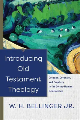 Introducción a la teología del Antiguo Testamento: Creación, alianza y profecía en la relación divino-humana - Introducing Old Testament Theology: Creation, Covenant, and Prophecy in the Divine-Human Relationship