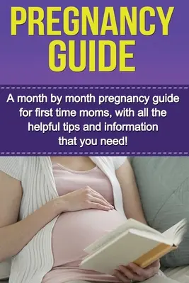 Guía del Embarazo: Una guía de embarazo mes a mes para mamás primerizas, ¡con todos los consejos útiles y la información que necesitas! - Pregnancy Guide: A month by month pregnancy guide for first time moms, with all the helpful tips and information that you need!