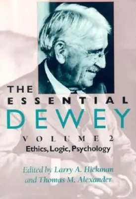 The Essential Dewey, Volume 2: Ética, Lógica, Psicología - The Essential Dewey, Volume 2: Ethics, Logic, Psychology