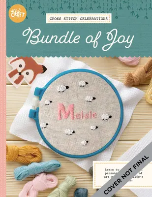 Celebraciones de punto de cruz: Bundle of Joy!: 20+ Patrones de Punto de Cruz para Regalos de Bebé y Anuncios de Nacimiento Únicos - Cross Stitch Celebrations: Bundle of Joy!: 20+ Patterns for Cross Stitching Unique Baby-Themed Gifts and Birth Announcements