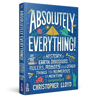 ¡Absolutamente todo! Una Historia de la Tierra, los Dinosaurios, los Gobernantes, los Robots y Otras Cosas Demasiado Numerosas para Mencionarlas - Absolutely Everything!: A History of Earth, Dinosaurs, Rulers, Robots and Other Things Too Numerous to Mention