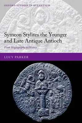 Symeon Stylites el Joven y la Antigüedad tardía: De la Hagiografía a la Historia - Symeon Stylites the Younger and Late Antique Antioch: From Hagiography to History