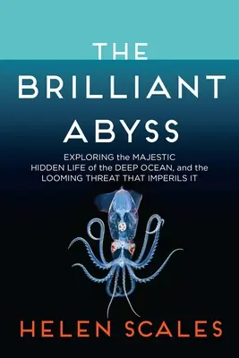 The Brilliant Abyss: Exploring the Majestic Hidden Life of the Deep Ocean, and the Looming Threat That Imperils It (El abismo brillante: Exploración de la majestuosa vida oculta de las profundidades oceánicas y la amenaza inminente que la amenaza) - The Brilliant Abyss: Exploring the Majestic Hidden Life of the Deep Ocean, and the Looming Threat That Imperils It