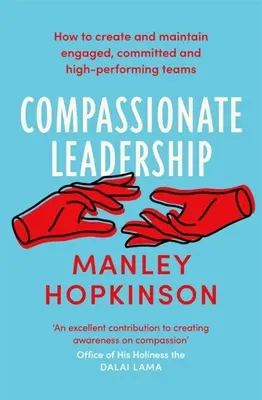 Liderazgo compasivo: Cómo crear y mantener equipos comprometidos y de alto rendimiento - Compassionate Leadership: How to Create and Maintain Engaged, Committed and High-Performing Teams