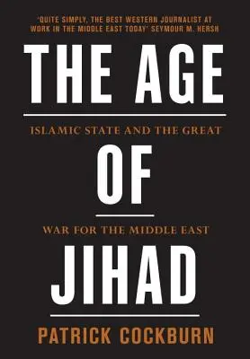 La era de la yihad: Estado Islámico y la gran guerra por Oriente Medio - The Age of Jihad: Islamic State and the Great War for the Middle East