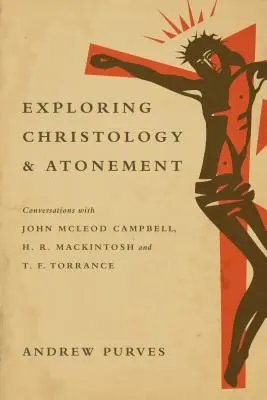 Explorando la cristología y la expiación - Conversaciones con John McLeod Campbell, H. R. Mackintosh y T. F. Torrance - Exploring Christology and Atonement - Conversations with John McLeod Campbell, H. R. Mackintosh and T. F. Torrance