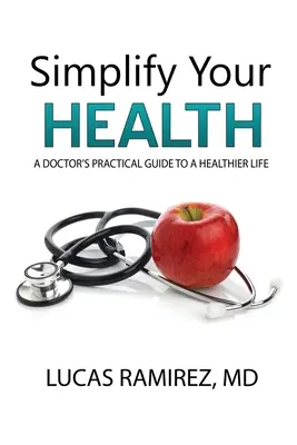 Simplifique su salud: Guía práctica de un médico para una vida más sana - Simplify Your Health: A Doctor's Practical Guide to a Healthier Life