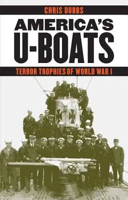 Los submarinos americanos: Trofeos de terror de la Primera Guerra Mundial - America's U-Boats: Terror Trophies of World War I