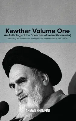 Kawthar Volumen Uno: Antología de los discursos del Imam Jomeini (r), que incluye un relato de los acontecimientos de la Revolución 1962-1978 - Kawthar Volume One: An Anthology of the Speeches of Imam Khomeini (r) Including an Account of the Events of the Revolution 1962-1978