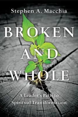 Roto y entero: El camino de un líder hacia la transformación espiritual - Broken and Whole: A Leader's Path to Spiritual Transformation