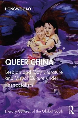 Queer China: Literatura y cultura visual lésbica y gay bajo el postsocialismo - Queer China: Lesbian and Gay Literature and Visual Culture under Postsocialism