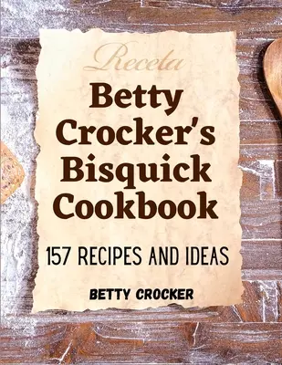 Betty Crocker's Bisquick Cookbook: 157 Recetas e Ideas - Betty Crocker's Bisquick Cookbook: 157 Recipes And Ideas