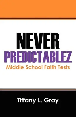 Never Predictablez: Pruebas De Fe En La Escuela Media - Never Predictablez: Middle School Faith Tests