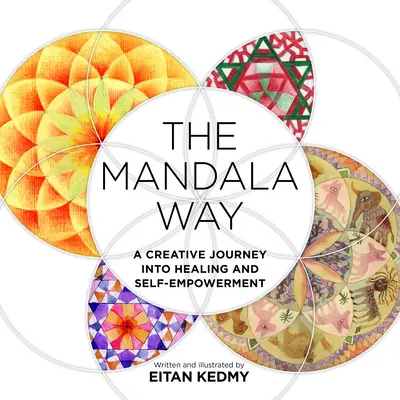 El camino del mandala: Un viaje creativo hacia la curación y el autodominio - The Mandala Way: A Creative Journey Into Healing and Self-Empowerment