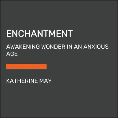 El encanto: Despertar el asombro en una era de ansiedad - Enchantment: Awakening Wonder in an Anxious Age