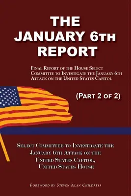 El Informe del 6 de Enero (Parte 2 de 2): Informe Final del Comité Selecto para Investigar el Ataque del 6 de Enero en el Capitolio de los Estados Unidos - The January 6th Report (Part 2 of 2): Final Report of the Select Committee to Investigate the January 6th Attack on the United States Capitol