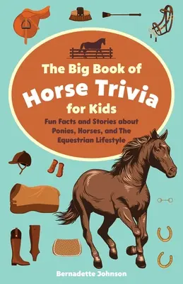 El gran libro de curiosidades sobre caballos para niños: Datos e historias divertidas sobre ponis, caballos y el estilo de vida ecuestre - The Big Book of Horse Trivia for Kids: Fun Facts and Stories about Ponies, Horses, and the Equestrian Lifestyle