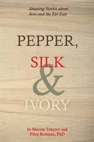Pimienta, seda y marfil: Historias asombrosas sobre los judíos y Extremo Oriente - Pepper, Silk and Ivory: Amazing Stories about Jews and the Far East