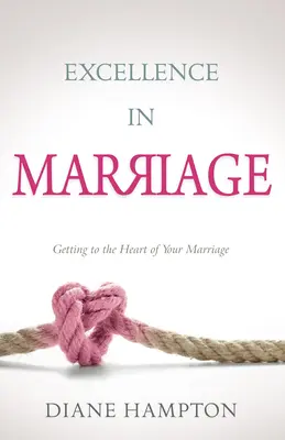 Excelencia en el matrimonio: Cómo llegar al corazón de su matrimonio - Excellence in Marriage: Getting to the Heart of Your Marriage